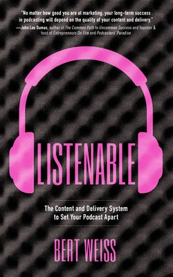 Listenable: The Content and Delivery System to Set Your Podcast Apart by Weiss, Bert