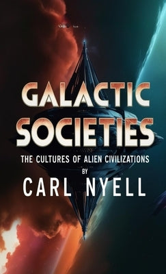 Galactic Societies: The Cultures of Alien Civilizations by Nyell, Carl