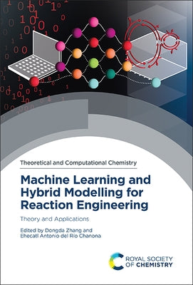 Machine Learning and Hybrid Modelling for Reaction Engineering: Theory and Applications by Zhang, Dongda