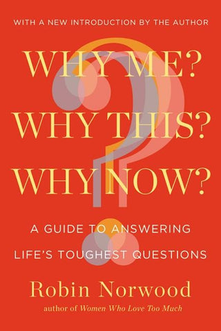 Why Me? Why This? Why Now?: A Guide to Answering Life's Toughest Questions by Norwood, Robin