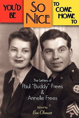 You'd Be So Nice to Come Home to: The Letters of Paul Buddy Frees and Annelle Frees by Frees, Paul