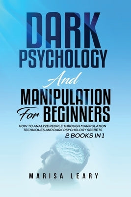 Dark Psychology & Manipulation for Beginners: 2 Books in 1: How to Analyze People Through Manipulation Techniques and Dark Psychology Secrets by Leary, Marisa