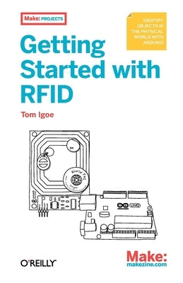 Getting Started with RFID: Identify Objects in the Physical World with Arduino by Igoe, Tom