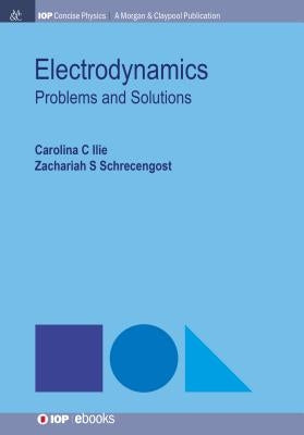 Electrodynamics: Problems and Solutions by Ilie, Carolina C.