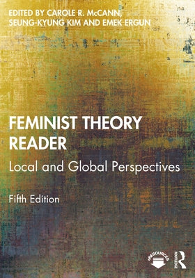 Feminist Theory Reader: Local and Global Perspectives by McCann, Carole R.