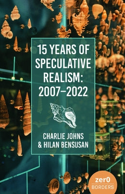 15 Years of Speculative Realism: 2007-2022 by Johns, Charlie