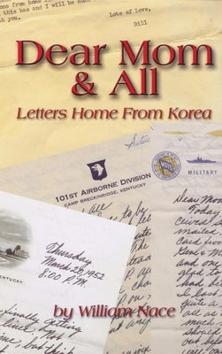 Dear Mom & All: Letters Home from Korea by Nace, William