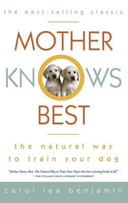 Mother Knows Best: The Natural Way to Train Your Dog by Benjamin, Carol Lea