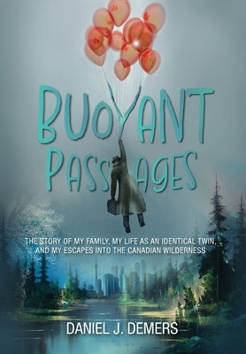 Buoyant Passages: The Story of My Family, My Life as an Identical Twin, and My Escapes into the Canadian Wilderness by DeMers, Daniel J.