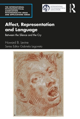 Affect, Representation and Language: Between the Silence and the Cry by Levine, Howard B.