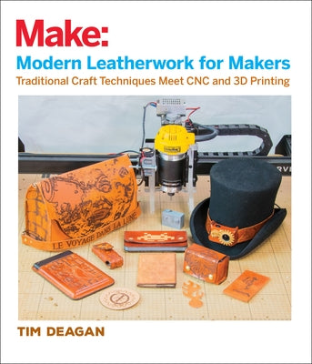 Modern Leatherwork for Makers: Traditional Craft Techniques Meet CNC and 3D Printing by Deagan, Tim