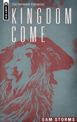 Kingdom Come: The Amillennial Alternative by Storms, Sam