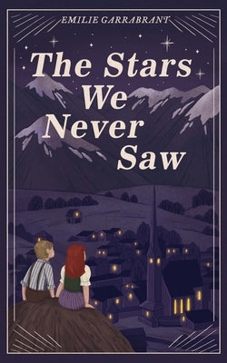 The Stars We Never Saw by Garrabrant, Emilie