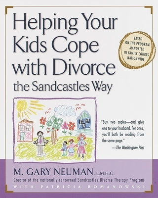 Helping Your Kids Cope with Divorce the Sandcastles Way: Based on the Program Mandated in Family Courts Nationwide by Neuman, M. Gary