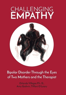 Challenging Empathy: Bipolar Disorder Through the Eyes of Two Mothers and the Therapist by Villegas D., Orlando