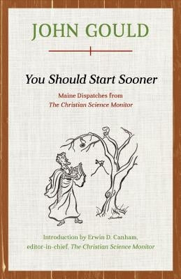 You Should Start Sooner: Maine Dispatches from The Christian Science Monitor by Gould, John