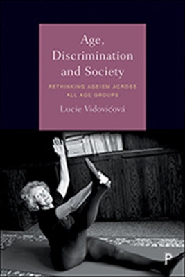 Age, Discrimination and Society: Rethinking Ageism Across All Age Groups by VidovicovÃ¡, Lucie