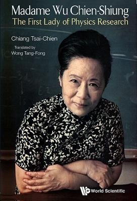 Madame Wu Chien-Shiung: The First Lady of Physics Research by Chiang, Tsai-Chien