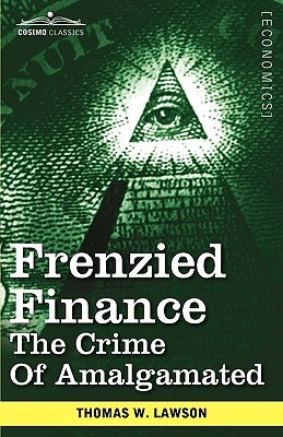 Frenzied Finance: The Crime of Amalgamated by Lawson, Thomas William