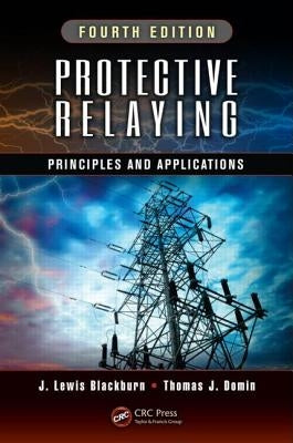 Protective Relaying: Principles and Applications, Fourth Edition by Blackburn, J. Lewis