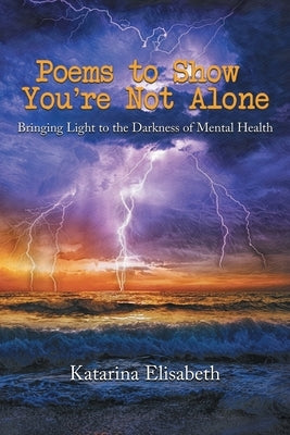 Poems to Show You're Not Alone: Bringing Light to the Darkness of Mental Health by Churchman, Katarina