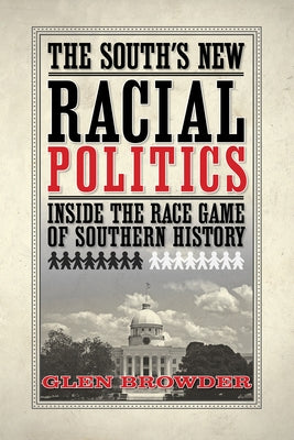 The South's New Racial Politics: Inside the Race Game of Southern History by Browder, Glen