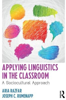 Applying Linguistics in the Classroom: A Sociocultural Approach by Razfar, Aria