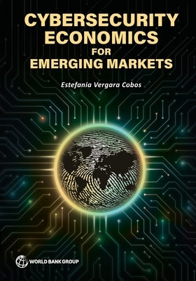 Cybersecurity Economics for Emerging Markets by Vergara Cobos, Estefania