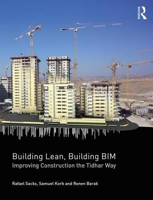 Building Lean, Building BIM: Improving Construction the Tidhar Way by Sacks, Rafael