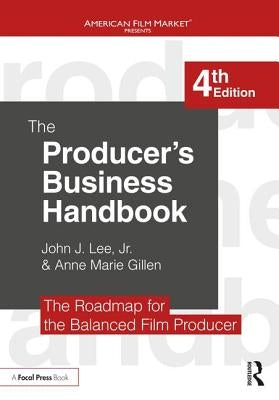 The Producer's Business Handbook: The Roadmap for the Balanced Film Producer by Lee Jr, John J.