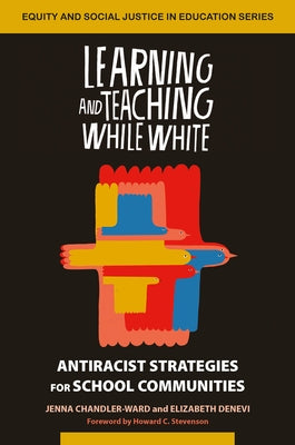 Learning and Teaching While White: Antiracist Strategies for School Communities by Chandler-Ward, Jenna