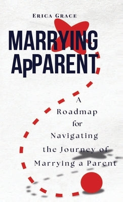 Marrying ApParent: A Roadmap for Navigating the Journey of Marrying a Parent by Grace, Erica