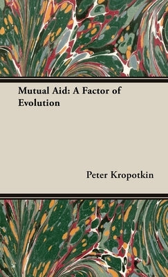 Mutual Aid: A Factor of Evolution by Kropotkin, Peter