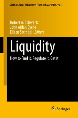 Liquidity: How to Find It, Regulate It, Get It by Schwartz, Robert A.