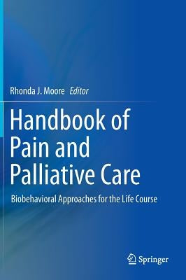 Handbook of Pain and Palliative Care: Biobehavioral Approaches for the Life Course by Moore, Rhonda J.