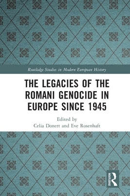 The Legacies of the Romani Genocide in Europe Since 1945 by Donert, Celia