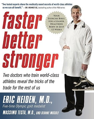 Faster, Better, Stronger: Your Exercise Bible, for a Leaner, Healthier Body in Just 12 Weeks by Heiden, Eric