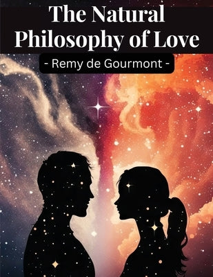 The Natural Philosophy of Love by Remy de Gourmont