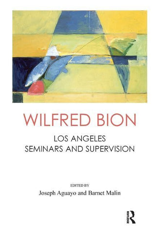 Wilfred Bion: Los Angeles Seminars and Supervision by R. Bion, Wilfred