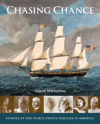 Chasing Chance: Stories of the Peirce--Prince Families in America by Warburton, Eileen