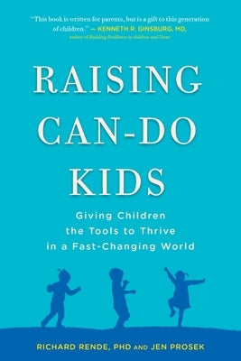 Raising Can-Do Kids: Giving Children the Tools to Thrive in a Fast-Changing World by Rende, Richard