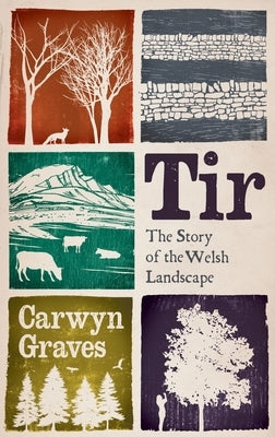 Tir: The Story of the Welsh Landscape by Graves, Carwyn