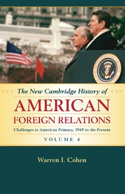 The New Cambridge History of American Foreign Relations by Cohen, Warren I.