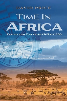 Time in Africa: Flying and Fun from 1963 to 1983 by Price, David