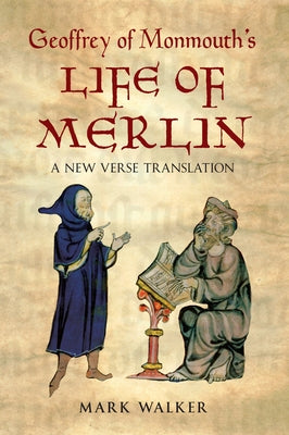 Geoffrey of Monmouth's Life of Merlin: A New Verse Translation by Of Monmouth, Geoffrey