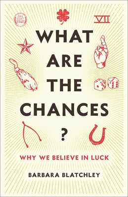 What Are the Chances?: Why We Believe in Luck by Blatchley, Barbara