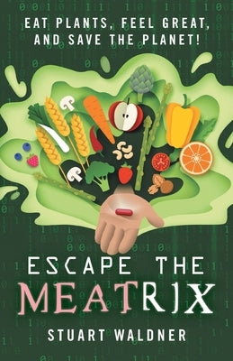 Escape the Meatrix: Eat Plants, Feel Great, and Save the Planet! by Waldner, Stuart