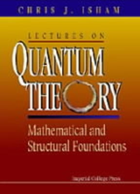 Lectures on Quantum Theory: Mathematical and Structural Foundations by Isham, Chris J.