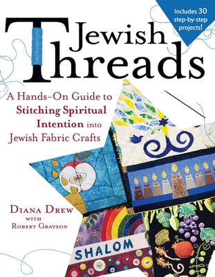 Jewish Threads: A Hands-On Guide to Stitching Spiritual Intention Into Jewish Fabric Crafts by Drew, Diana