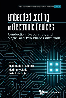 Embedded Cooling of Electronic Devices by Madhusudan Iyengar, Justin a. Weibel Meh